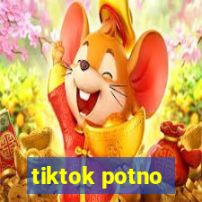 tiktok potno